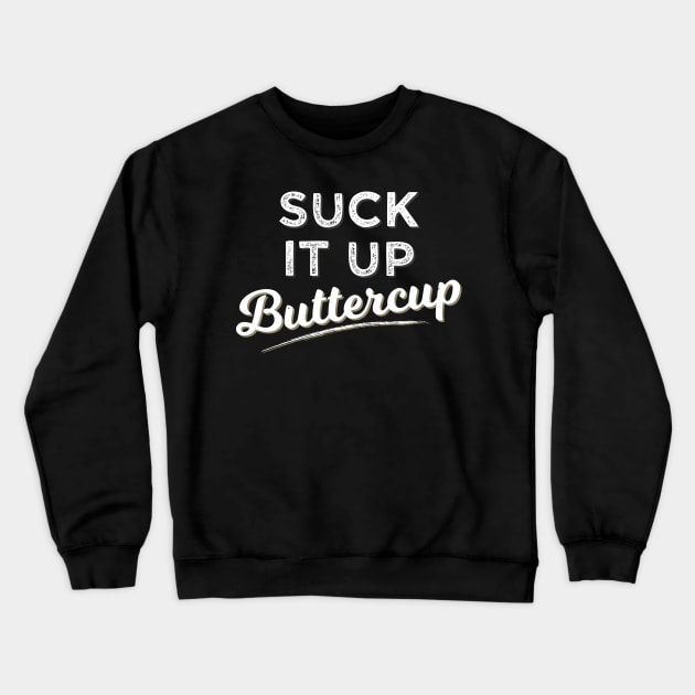 Suck It Up Buttercup Crewneck Sweatshirt by Tracy